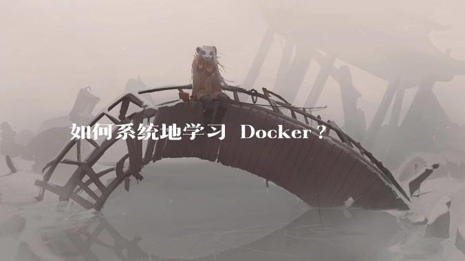 如何系统地学习 Docker?