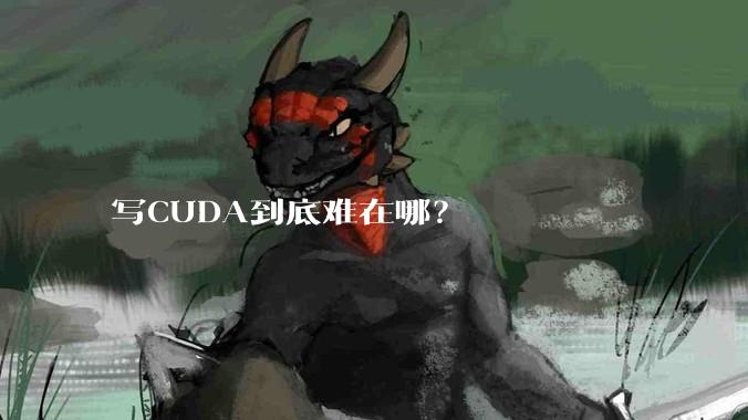 写CUDA到底难在哪？